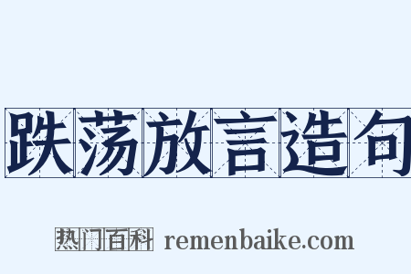 跌荡放言造句是什么意思的图片